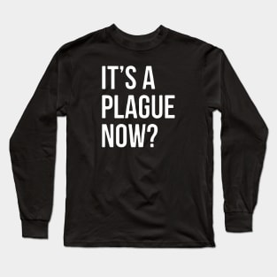 IT’s A Plague Now? Long Sleeve T-Shirt